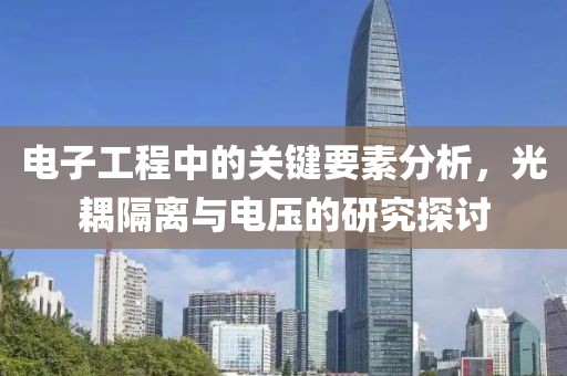 电子工程中的关键要素分析，光耦隔离与电压的研究探讨