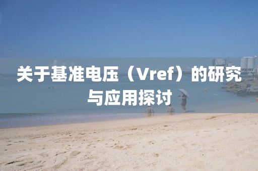关于基准电压（Vref）的研究与应用探讨