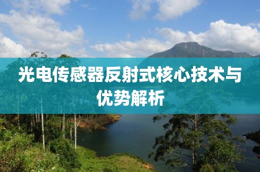 光电传感器反射式核心技术与优势解析