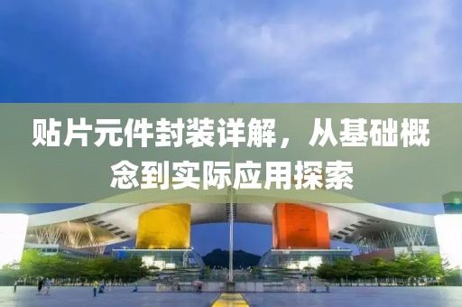贴片元件封装详解，从基础概念到实际应用探索