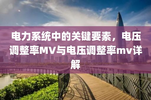 电力系统中的关键要素，电压调整率MV与电压调整率mv详解