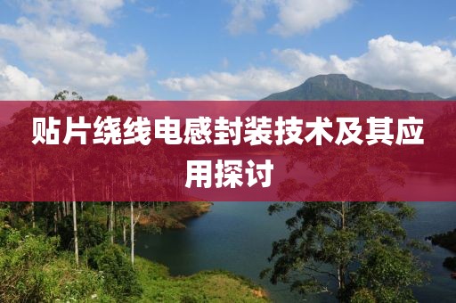 贴片绕线电感封装技术及其应用探讨