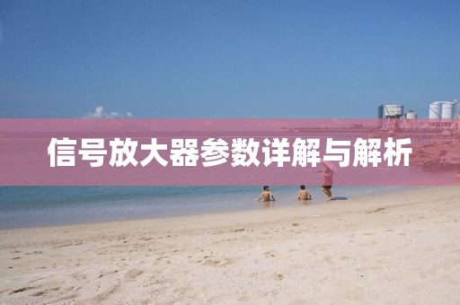 信号放大器参数详解与解析