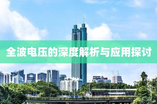 全波电压的深度解析与应用探讨