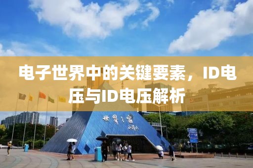 电子世界中的关键要素，ID电压与ID电压解析