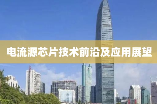 电流源芯片技术前沿及应用展望
