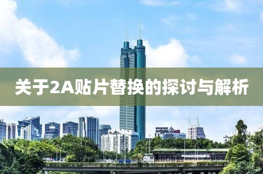 关于2A贴片替换的探讨与解析