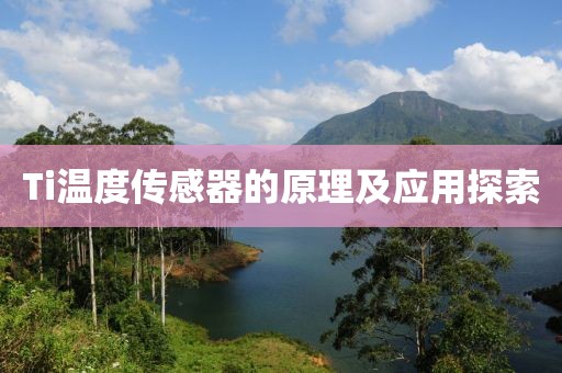 Ti温度传感器的原理及应用探索