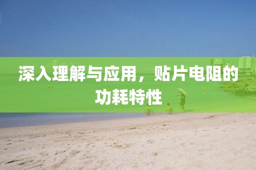 深入理解与应用，贴片电阻的功耗特性