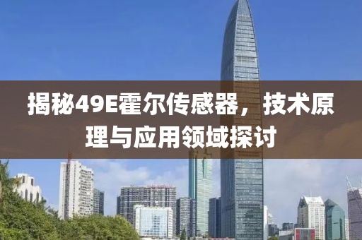 揭秘49E霍尔传感器，技术原理与应用领域探讨