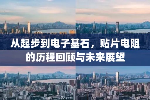 从起步到电子基石，贴片电阻的历程回顾与未来展望