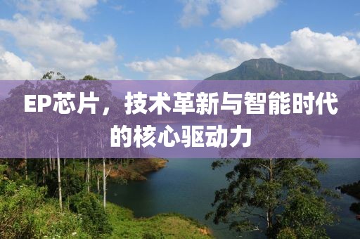 EP芯片，技术革新与智能时代的核心驱动力