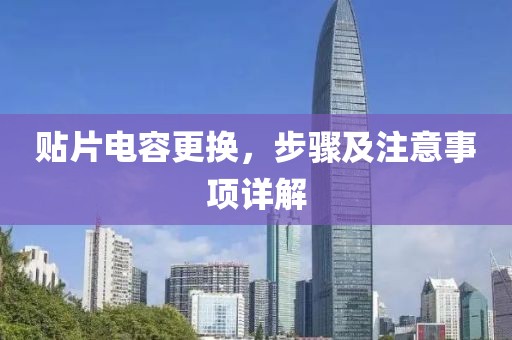 贴片电容更换，步骤及注意事项详解