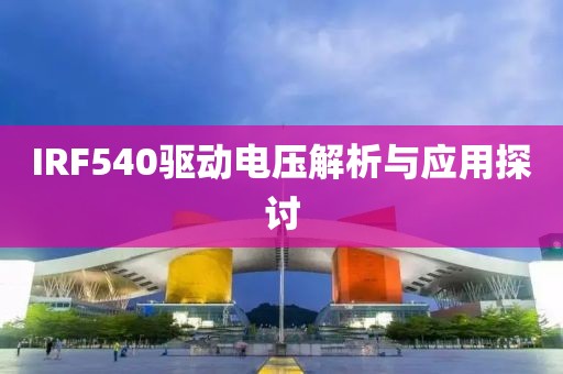 IRF540驱动电压解析与应用探讨
