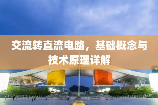 交流转直流电路，基础概念与技术原理详解