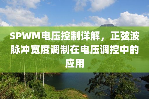 SPWM电压控制详解，正弦波脉冲宽度调制在电压调控中的应用