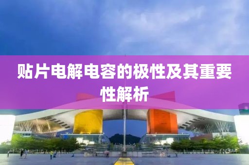 贴片电解电容的极性及其重要性解析