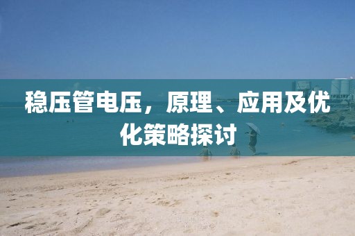 稳压管电压，原理、应用及优化策略探讨