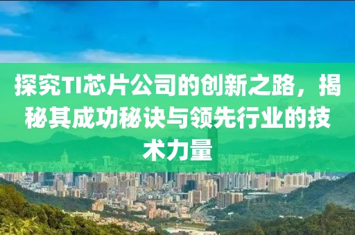 探究TI芯片公司的创新之路，揭秘其成功秘诀与领先行业的技术力量