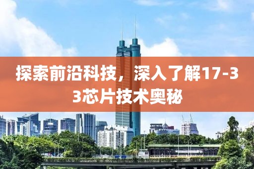 探索前沿科技，深入了解17-33芯片技术奥秘
