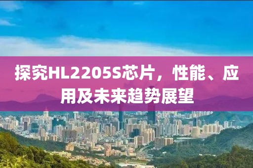 探究HL2205S芯片，性能、应用及未来趋势展望