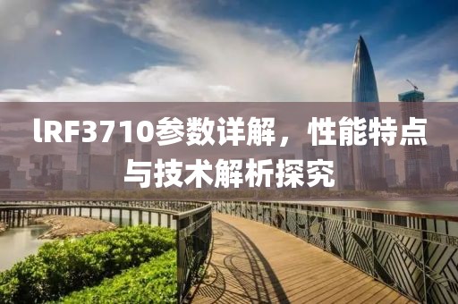 lRF3710参数详解，性能特点与技术解析探究
