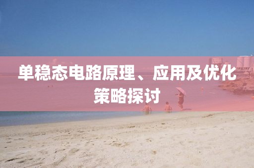 单稳态电路原理、应用及优化策略探讨