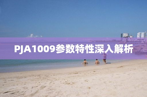 PJA1009参数特性深入解析