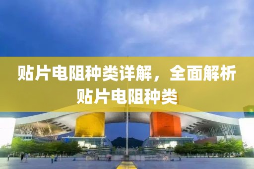 贴片电阻种类详解，全面解析贴片电阻种类