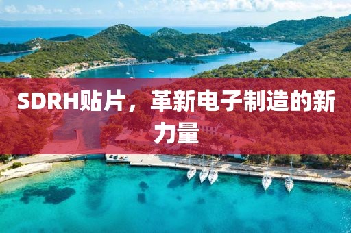 SDRH贴片，革新电子制造的新力量