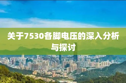 关于7530各脚电压的深入分析与探讨