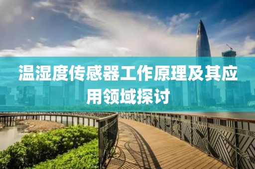 温湿度传感器工作原理及其应用领域探讨