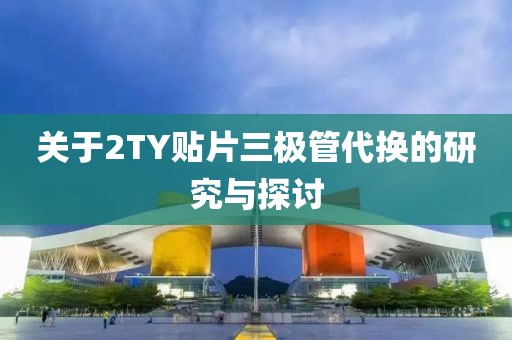 关于2TY贴片三极管代换的研究与探讨