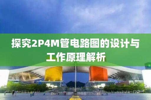 探究2P4M管电路图的设计与工作原理解析