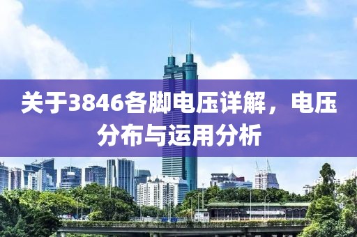 关于3846各脚电压详解，电压分布与运用分析