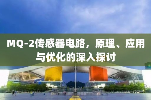 MQ-2传感器电路，原理、应用与优化的深入探讨