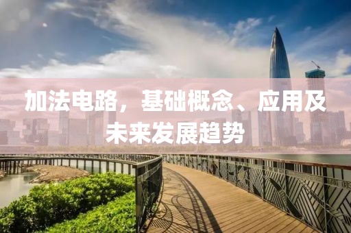 加法电路，基础概念、应用及未来发展趋势