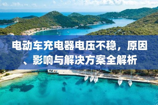 电动车充电器电压不稳，原因、影响与解决方案全解析