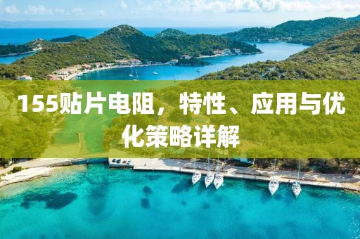 155贴片电阻，特性、应用与优化策略详解