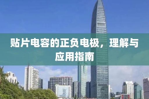 贴片电容的正负电极，理解与应用指南