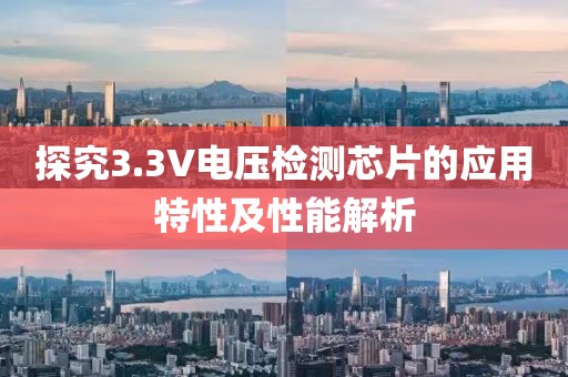 探究3.3V电压检测芯片的应用特性及性能解析