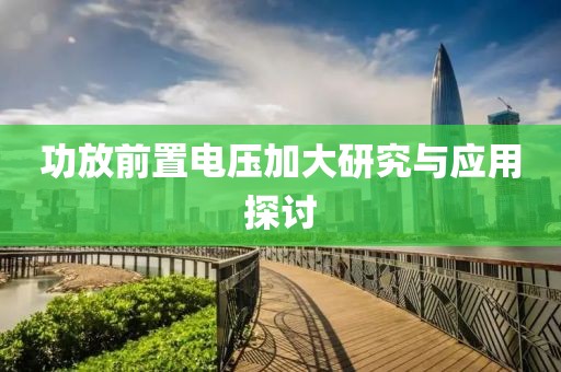 功放前置电压加大研究与应用探讨