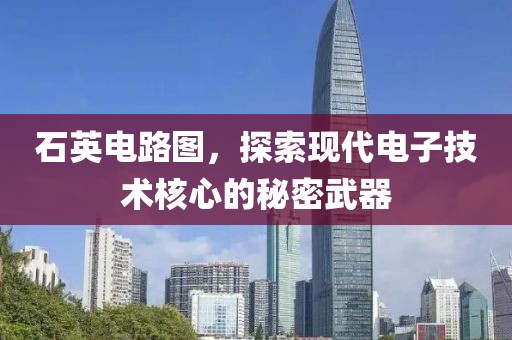 石英电路图，探索现代电子技术核心的秘密武器