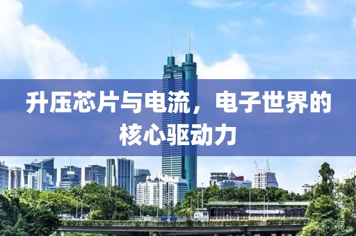 升压芯片与电流，电子世界的核心驱动力