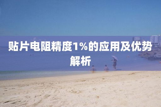 贴片电阻精度1%的应用及优势解析