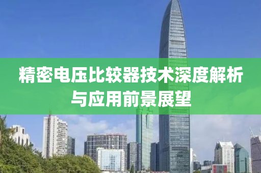 精密电压比较器技术深度解析与应用前景展望