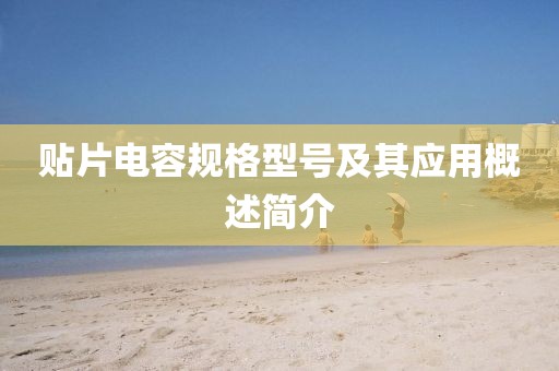 贴片电容规格型号及其应用概述简介