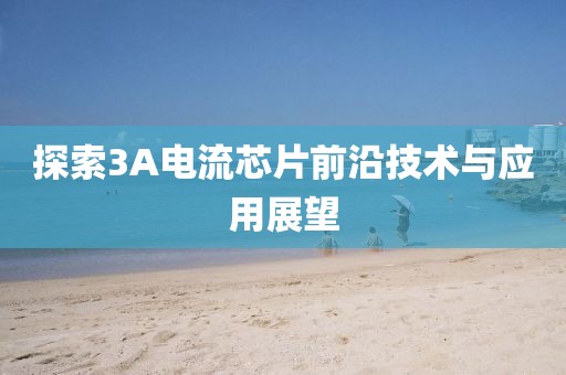 探索3A电流芯片前沿技术与应用展望
