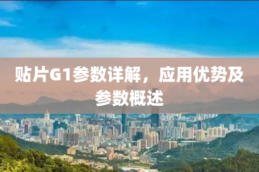 贴片G1参数详解，应用优势及参数概述