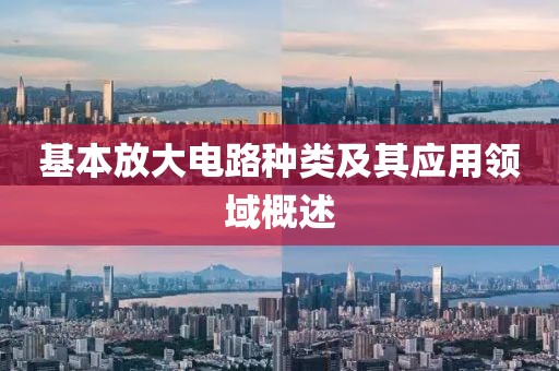 基本放大电路种类及其应用领域概述
